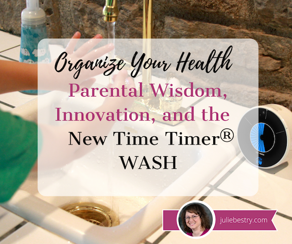 Organize Your Health: Parental Wisdom, Innovation, and the New Time Timer® WASH