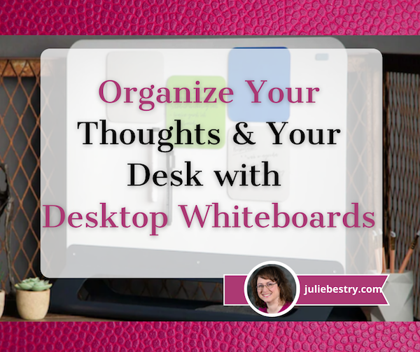 https://juliebestry.com/wordpress/wp-content/uploads/2022/04/Organize-Your-Thoughts-Your-Desk-with-Desktop-Whiteboards.png